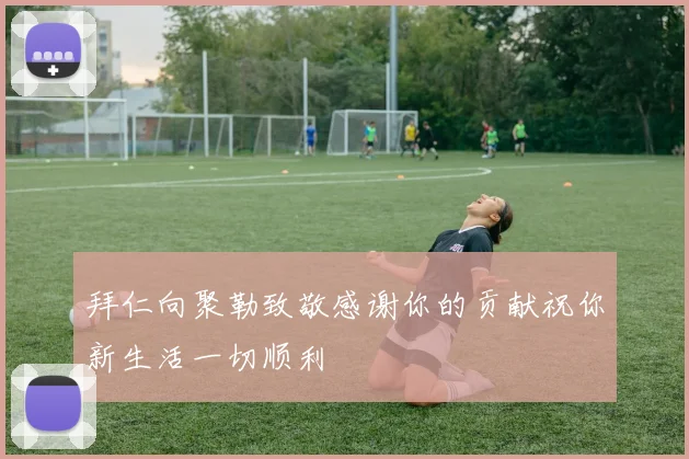 拜仁向聚勒致敬感谢你的贡献祝你新生活一切顺利
