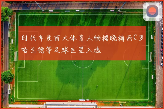 时代年度百大体育人物揭晓梅西C罗哈兰德等足球巨星入选