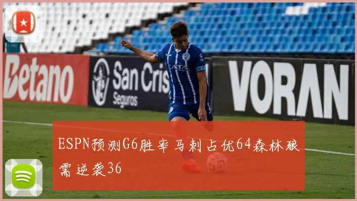 ESPN预测G6胜率马刺占优64森林狼需逆袭36